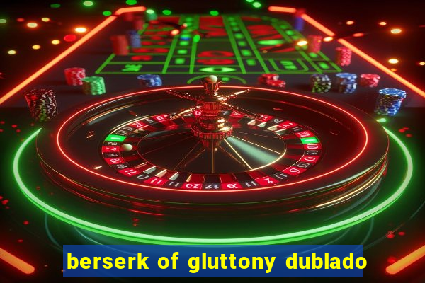 berserk of gluttony dublado